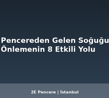 Pencereden Gelen Soğuğu Önlemenin 8 Etkili Yolu - 2E Pencere Blog
