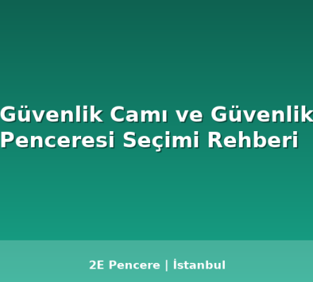 Güvenlik Camı ve Güvenlik Penceresi Seçimi Rehberi - 2E Pencere Blog