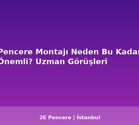 Pencere Montajı Neden Bu Kadar Önemli? Uzman Görüşleri - 2E Pencere Blog