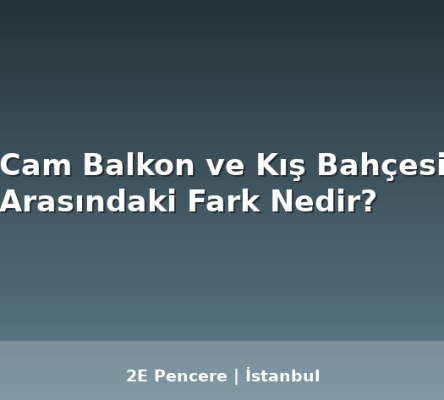 Cam Balkon ve Kış Bahçesi Arasındaki Fark Nedir? - 2E Pencere Blog